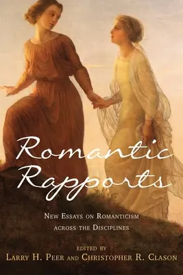 Rapporti romantici: Nuovi saggi sul romanticismo attraverso le discipline - Romantic Rapports: New Essays on Romanticism Across the Disciplines