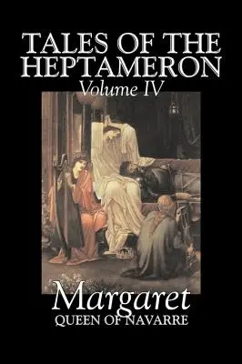 Racconti dell'Eptameron, Vol. IV di V di Margherita, Regina di Navarra, Narrativa, Classici, Letteratura, Azione e avventura - Tales of the Heptameron, Vol. IV of V by Margaret, Queen of Navarre, Fiction, Classics, Literary, Action & Adventure