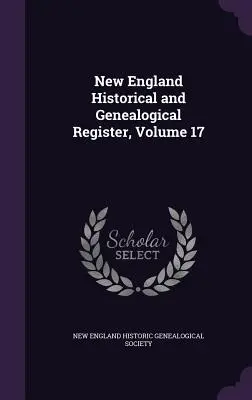 Registro storico e genealogico del New England, volume 17 - New England Historical and Genealogical Register, Volume 17