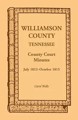 Contea di Williamson, Tennessee: verbali del tribunale di contea, luglio 1812-ottobre 1815 - Williamson County, Tennessee County Court Minutes, July 1812-October 1815