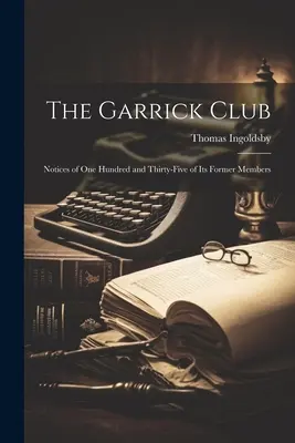 Il Garrick Club: Note di centotrentacinque dei suoi ex membri - The Garrick Club: Notices of One Hundred and Thirty-Five of Its Former Members