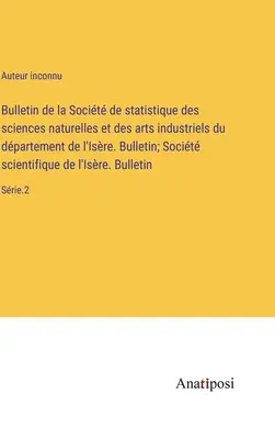 Bulletin de la Socit de statistique des sciences naturelles et des arts industriels du dpartement de l'Isre. Bollettino; Socit scientifique de l'I - Bulletin de la Socit de statistique des sciences naturelles et des arts industriels du dpartement de l'Isre. Bulletin; Socit scientifique de l'I