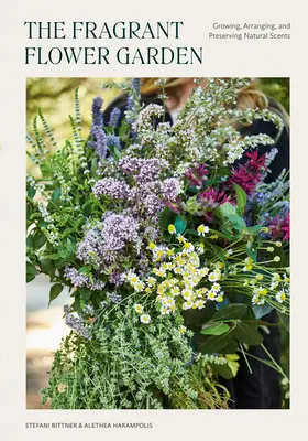 Il giardino dei fiori profumati: Coltivare, disporre e conservare i profumi naturali - The Fragrant Flower Garden: Growing, Arranging & Preserving Natural Scents