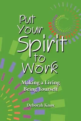 Mettete al lavoro il vostro spirito: Vivere essendo se stessi - Put Your Spirit to Work: Making a Living Being Yourself