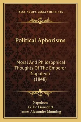 Aforismi politici: Pensieri morali e filosofici dell'imperatore Napoleone (1848) - Political Aphorisms: Moral And Philosophical Thoughts Of The Emperor Napoleon (1848)
