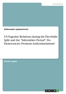 Le relazioni USA-Jugoslavia durante la scissione Tito-Stalin e il periodo dell'Informbiro”. Le democrazie promuovono l'autoritarismo?”. - US-Yugoslav Relations during the Tito-Stalin Split and the Informbiro Period