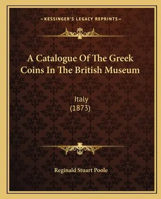 Catalogo delle monete greche del British Museum: Italia (1873) - A Catalogue Of The Greek Coins In The British Museum: Italy (1873)