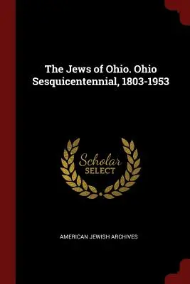 Gli ebrei dell'Ohio. Sesquicentenario dell'Ohio, 1803-1953 - The Jews of Ohio. Ohio Sesquicentennial, 1803-1953