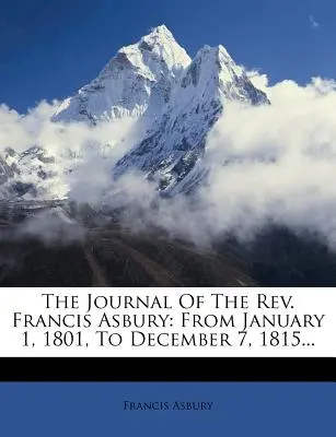 Diario del Rev. Francis Asbury: Dal 1° gennaio 1801 al 7 dicembre 1815... - The Journal Of The Rev. Francis Asbury: From January 1, 1801, To December 7, 1815...