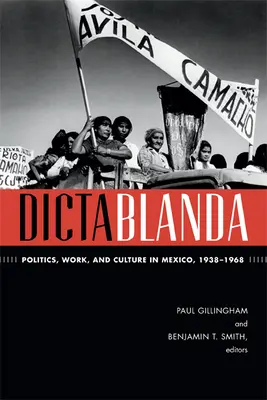 Dictablanda: Politica, lavoro e cultura in Messico, 1938-1968 - Dictablanda: Politics, Work, and Culture in Mexico, 1938-1968