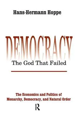 Democrazia - Il Dio che ha fallito: Economia e politica della monarchia, della democrazia e dell'ordine naturale - Democracy - The God That Failed: The Economics and Politics of Monarchy, Democracy and Natural Order