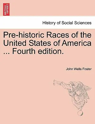 Razze preistoriche degli Stati Uniti d'America ... Quarta edizione. - Pre-Historic Races of the United States of America ... Fourth Edition.
