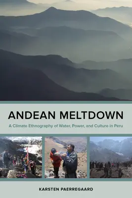 Il crollo andino: Un'etnografia climatica dell'acqua, del potere e della cultura in Perù - Andean Meltdown: A Climate Ethnography of Water, Power, and Culture in Peru