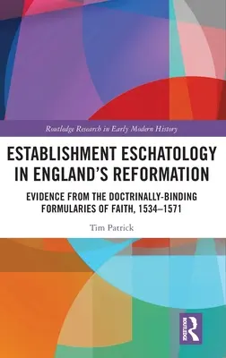 Escatologia dell'establishment nella Riforma inglese: Prove dai Formulari di fede dottrinalmente vincolanti, 1534-1571 - Establishment Eschatology in England's Reformation: Evidence from the Doctrinally-Binding Formularies of Faith, 1534-1571