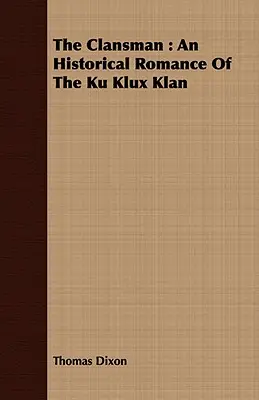 L'uomo del clan: Un romanzo storico del Ku Klux Klan - The Clansman: An Historical Romance of the Ku Klux Klan