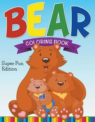Libro da colorare degli orsi: Edizione super divertente - Bear Coloring Book: Super Fun Edition