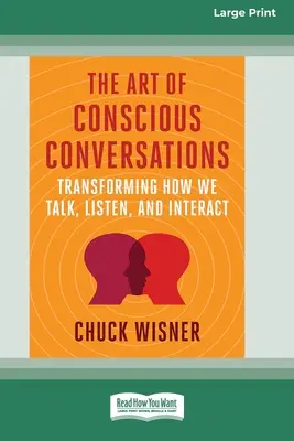 L'arte delle conversazioni consapevoli: Trasformare il modo in cui parliamo, ascoltiamo e interagiamo [Edizione a grande stampa 16 Pt]. - The Art of Conscious Conversations: Transforming How We Talk, Listen, and Interact [Large Print 16 Pt Edition]