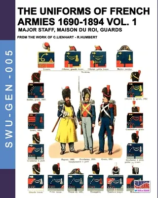 Le uniformi degli eserciti francesi 1690-1894 - Vol. 1: Stato maggiore, Maison du Roi, Guardie - The uniforms of French armies 1690-1894 - Vol. 1: Major staff, Maison du Roi, Guards