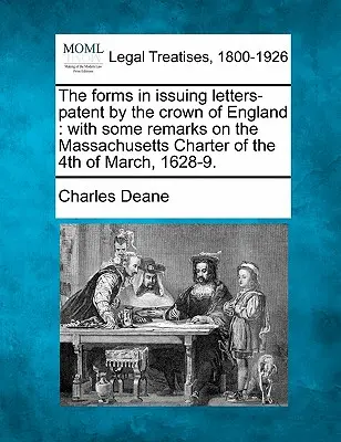 Le forme di rilascio delle lettere di brevetto da parte della Corona d'Inghilterra: Con alcune osservazioni sulla Carta del Massachusetts del 4 marzo 1628-9. - The Forms in Issuing Letters-Patent by the Crown of England: With Some Remarks on the Massachusetts Charter of the 4th of March, 1628-9.