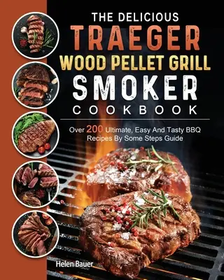 Il delizioso libro di cucina per grill e affumicatori a pellet di legno Traeger: Oltre 200 ricette di barbecue facili e gustose con una guida a tappe - The Delicious Traeger Wood Pellet Grill And Smoker Cookbook: Over 200 Ultimate, Easy And Tasty BBQ Recipes By Some Steps Guide