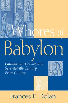 Puttane di Babilonia: Cattolicesimo, genere e Seicento - Whores of Babylon: Catholicism Gender and Seventeenth Centu