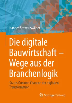 La Bauwirtschaft Digitale - Le vie della Logica di Filiera: lo stato attuale e i rischi della trasformazione digitale - Die Digitale Bauwirtschaft - Wege Aus Der Branchenlogik: Status Quo Und Chancen Der Digitalen Transformation