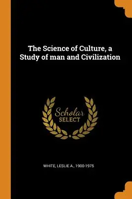 La scienza della cultura, uno studio sull'uomo e la civiltà - The Science of Culture, a Study of man and Civilization
