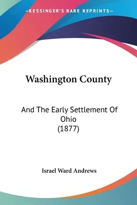 Contea di Washington: E il primo insediamento dell'Ohio (1877) - Washington County: And The Early Settlement Of Ohio (1877)