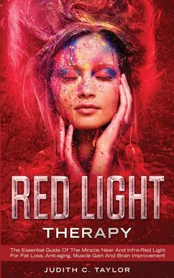 Terapia a luce rossa: La guida essenziale del miracolo della luce vicina e a infrarossi per la perdita di grasso, l'antinvecchiamento, l'aumento muscolare e il miglioramento del cervello. - Red Light Therapy: The Essential Guide Of The Miracle Near And Infra-Red Light For Fat Loss, Anti-aging, Muscle Gain And Brain Improvemen