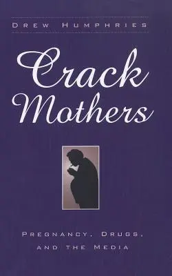 Madri di crack: Gravidanza, droga e media - Crack Mothers: Pregnancy, Drugs, and the Media