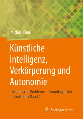 Knstliche Intelligenz, Verkrperung Und Autonomie: Problemi teorici - Grundlagen Der Technikethik Band 4 - Knstliche Intelligenz, Verkrperung Und Autonomie: Theoretische Probleme - Grundlagen Der Technikethik Band 4