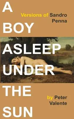 Un ragazzo addormentato sotto il sole: Versioni di Sandro Penna - A Boy Asleep Under the Sun: Versions of Sandro Penna