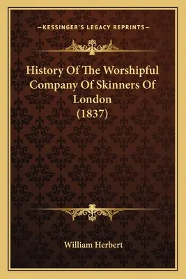 Storia della Worshipful Company Of Skinners di Londra (1837) - History Of The Worshipful Company Of Skinners Of London (1837)