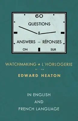 60 domande e risposte sull'orologeria, in inglese e francese - 60 Questions and Answers on Watchmaking - In English and French Language