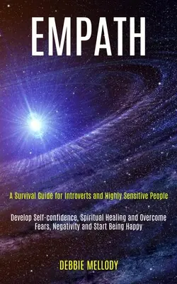 Empatico: Guida alla sopravvivenza per introversi e persone altamente sensibili (Sviluppare la fiducia in se stessi, la guarigione spirituale e superare la paura). - Empath: A Survival Guide for Introverts and Highly Sensitive People (Develop Self-confidence, Spiritual Healing and Overcome F