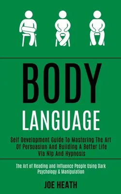 Il linguaggio del corpo: Guida all'autosviluppo per padroneggiare l'arte della persuasione e costruire una vita migliore attraverso la Nlp e l'ipnosi (L'arte della persuasione). - Body Language: Self Development Guide to Mastering the Art of Persuasion and Building a Better Life via Nlp and Hypnosis (The Art of