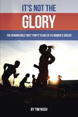 Non è la gloria: I notevoli primi trent'anni del calcio femminile statunitense - It's Not the Glory: The Remarkable First Thirty Years of US Women's Soccer