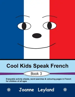 Cool Kids Speak French - Book 3: divertenti schede di attività, ricerche di parole e pagine da colorare in francese per bambini di tutte le età - Cool Kids Speak French - Book 3: Enjoyable activity sheets, word searches & colouring pages in French for children of all ages