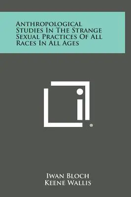 Studi antropologici sulle strane pratiche sessuali di tutte le razze in tutte le epoche - Anthropological Studies in the Strange Sexual Practices of All Races in All Ages