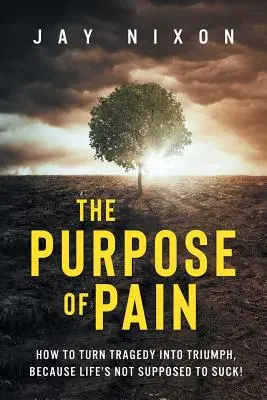 Lo scopo del dolore: come trasformare la tragedia in trionfo, perché la vita non deve fare schifo! - The Purpose of Pain: How to Turn Tragedy into Triumph, Because Life's Not Supposed to Suck!