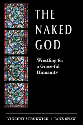 Il Dio nudo: Lotta per un'umanità piena di grazia - The Naked God: Wrestling for a Grace-Ful Humanity