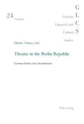 Il teatro nella Repubblica di Berlino: Il dramma tedesco dopo la riunificazione - Theatre in the Berlin Republic: German Drama since Reunification