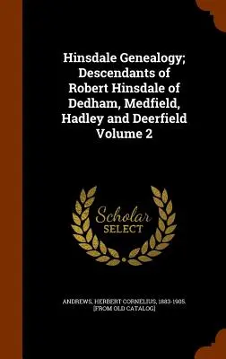 Genealogia Hinsdale; Discendenza di Robert Hinsdale di Dedham, Medfield, Hadley e Deerfield Volume 2 - Hinsdale Genealogy; Descendants of Robert Hinsdale of Dedham, Medfield, Hadley and Deerfield Volume 2