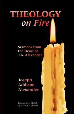 Teologia in fiamme: Volume primo: Sermoni dal cuore di J.A. Alexander - Theology on Fire: Volume One: Sermons from the Heart of J.A. Alexander
