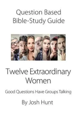 Guida allo studio della Bibbia basata sulle domande - Dodici donne straordinarie: Le buone domande fanno parlare i gruppi - Question-Based Bible Study Guide -- Twelve Extraordinary Women: Good Questions Have Groups Talking