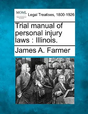 Manuale di prova delle leggi sul danno alla persona: Illinois. - Trial Manual of Personal Injury Laws: Illinois.