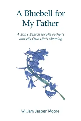 Una campanula per mio padre: La ricerca da parte di un figlio del significato della propria vita e di quella del padre - A Bluebell for My Father: A Son's Search for His Father's and His Own Life's Meaning