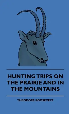 Viaggi di caccia nella prateria e in montagna - Viaggi di caccia di un ranchman - Parte II - Hunting Trips on the Prairie and in the Mountains - Hunting Trips of a Ranchman - Part II