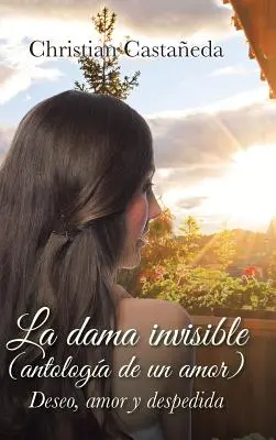 La dama invisibile (antologia di un amore): Desiderio, amore e disperazione - La dama invisible (antologa de un amor): Deseo, amor y despedida
