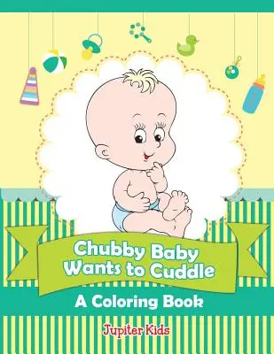 Il bambino paffuto vuole le coccole (Un libro da colorare) - Chubby Baby Wants to Cuddle (A Coloring Book)